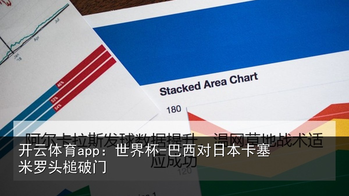 开云体育app：世界杯-巴西对日本卡塞米罗头槌破门